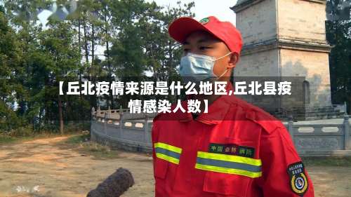 【丘北疫情来源是什么地区,丘北县疫情感染人数】-第3张图片