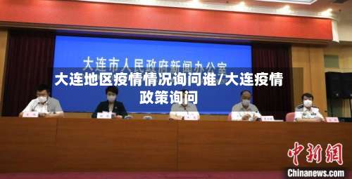 大连地区疫情情况询问谁/大连疫情政策询问-第1张图片