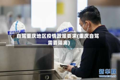 自驾重庆地区疫情政策要求(重庆自驾需要隔离)-第1张图片