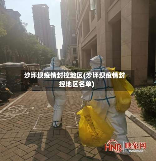 沙坪坝疫情封控地区(沙坪坝疫情封控地区名单)-第1张图片