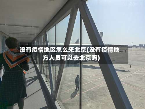 没有疫情地区怎么来北京(没有疫情地方人员可以去北京吗)-第1张图片