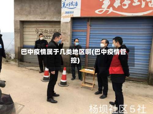 巴中疫情属于几类地区啊(巴中疫情管控)-第1张图片