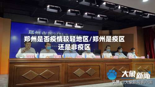 郑州是否疫情较轻地区/郑州是疫区还是非疫区-第2张图片