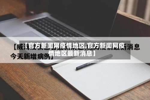 【官方新闻网疫情地区,官方新闻网疫情地区最新消息】-第1张图片