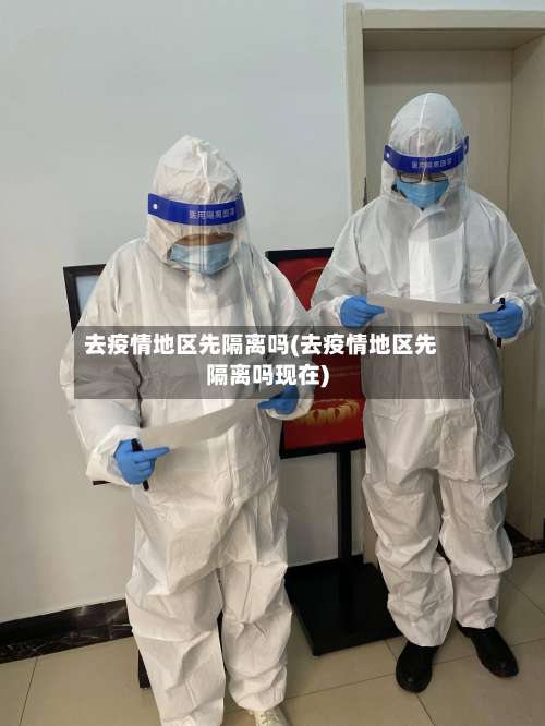 去疫情地区先隔离吗(去疫情地区先隔离吗现在)-第1张图片
