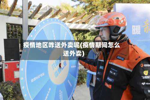 疫情地区咋送外卖呢(疫情期间怎么送外卖)-第2张图片
