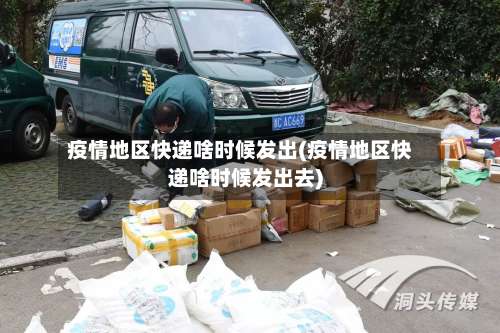 疫情地区快递啥时候发出(疫情地区快递啥时候发出去)-第1张图片