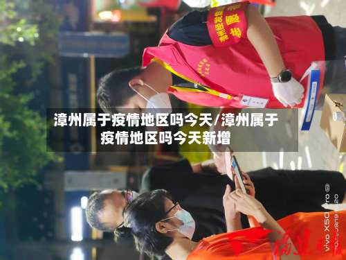 漳州属于疫情地区吗今天/漳州属于疫情地区吗今天新增-第3张图片