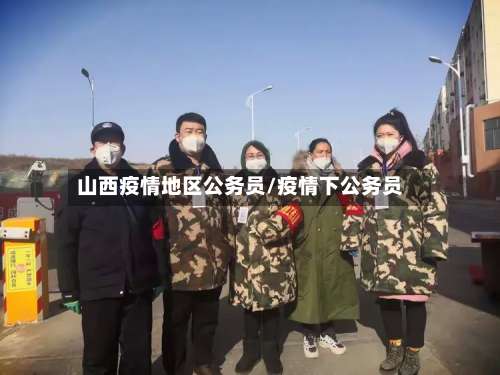 山西疫情地区公务员/疫情下公务员-第3张图片