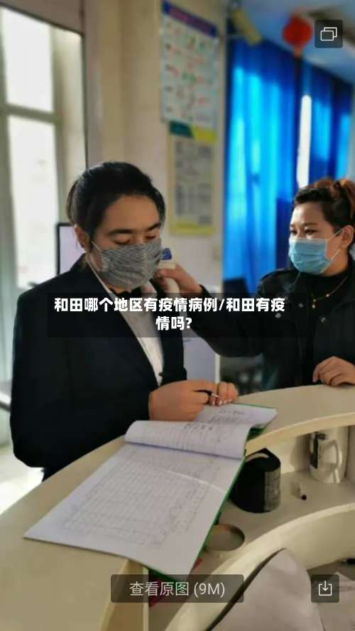 和田哪个地区有疫情病例/和田有疫情吗?-第3张图片