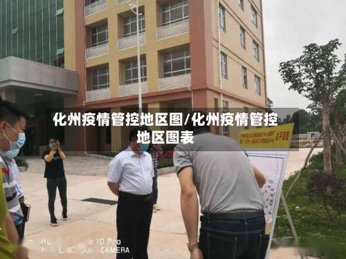 化州疫情管控地区图/化州疫情管控地区图表-第1张图片