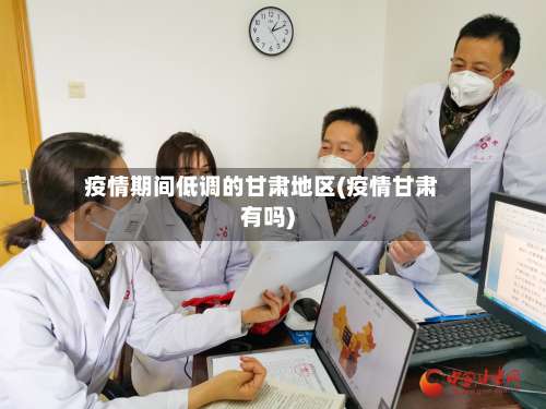 疫情期间低调的甘肃地区(疫情甘肃有吗)-第1张图片