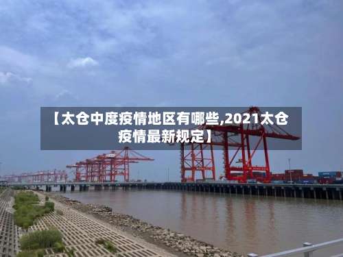 【太仓中度疫情地区有哪些,2021太仓疫情最新规定】-第3张图片