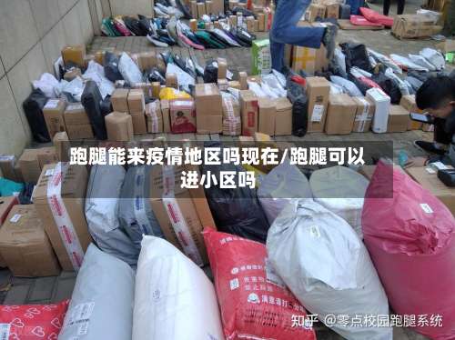 跑腿能来疫情地区吗现在/跑腿可以进小区吗-第1张图片