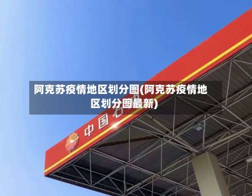 阿克苏疫情地区划分图(阿克苏疫情地区划分图最新)-第2张图片