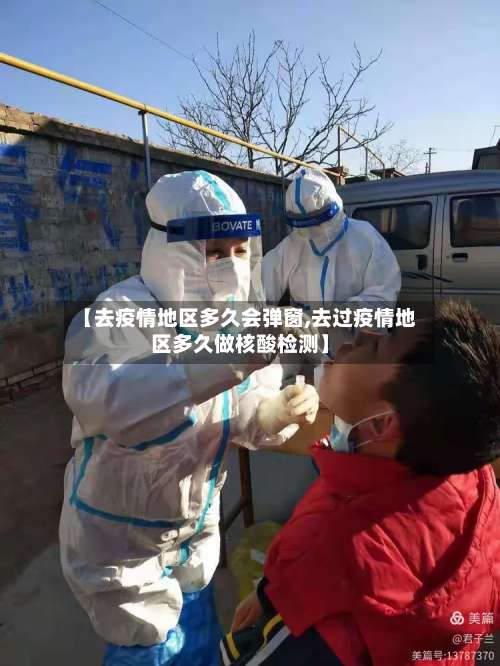 【去疫情地区多久会弹窗,去过疫情地区多久做核酸检测】-第2张图片