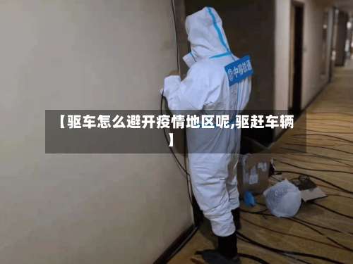 【驱车怎么避开疫情地区呢,驱赶车辆】-第1张图片
