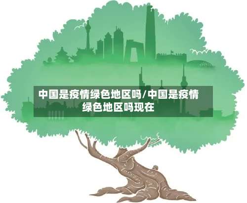 中国是疫情绿色地区吗/中国是疫情绿色地区吗现在-第1张图片