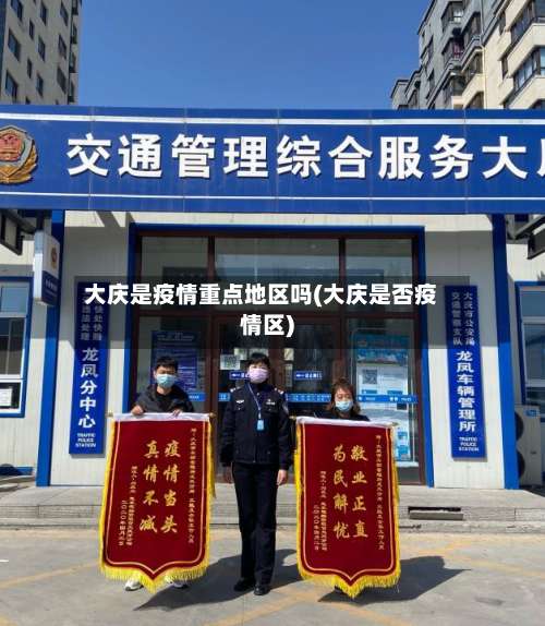 大庆是疫情重点地区吗(大庆是否疫情区)-第3张图片