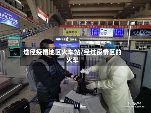 途径疫情地区火车站/经过疫情区的火车-第1张图片