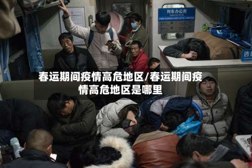春运期间疫情高危地区/春运期间疫情高危地区是哪里-第2张图片