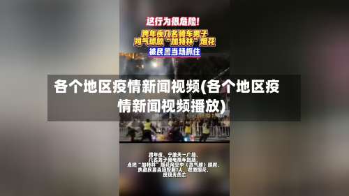 各个地区疫情新闻视频(各个地区疫情新闻视频播放)-第1张图片