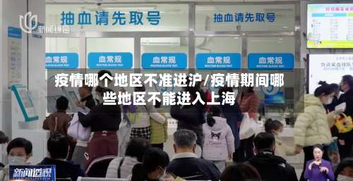 疫情哪个地区不准进沪/疫情期间哪些地区不能进入上海-第1张图片