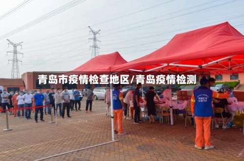 青岛市疫情检查地区/青岛疫情检测-第1张图片