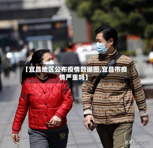 【宜昌地区公布疫情数据图,宜昌市疫情严重吗】-第3张图片