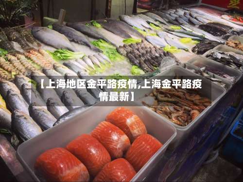 【上海地区金平路疫情,上海金平路疫情最新】-第1张图片