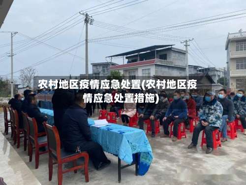 农村地区疫情应急处置(农村地区疫情应急处置措施)-第3张图片