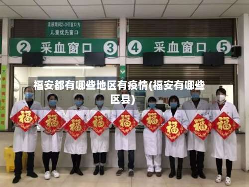 福安都有哪些地区有疫情(福安有哪些区县)-第1张图片