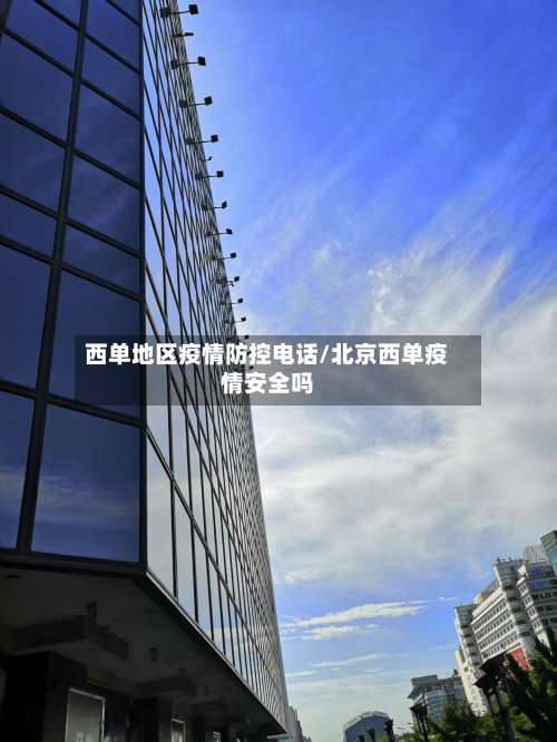 西单地区疫情防控电话/北京西单疫情安全吗-第1张图片