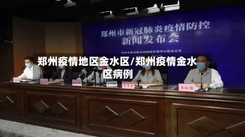 郑州疫情地区金水区/郑州疫情金水区病例-第1张图片