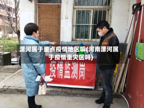 漯河属于重点疫情地区嘛(河南漯河属于疫情重灾区吗)-第2张图片
