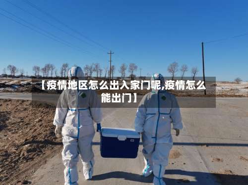 【疫情地区怎么出入家门呢,疫情怎么能出门】-第1张图片