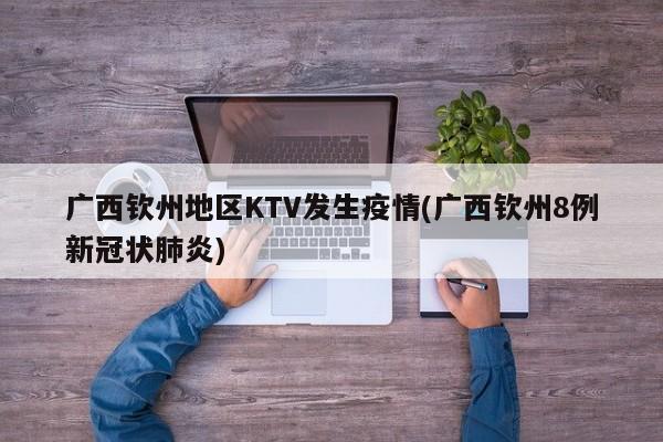 广西钦州地区KTV发生疫情(广西钦州8例新冠状肺炎)